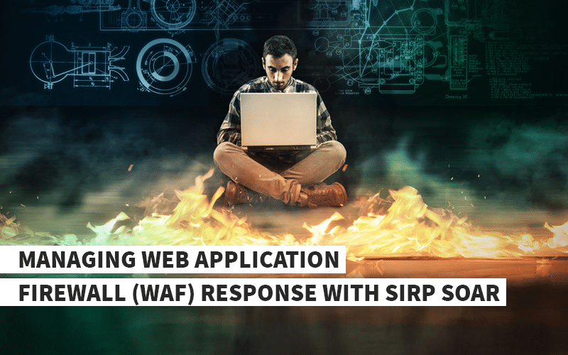Managing Web Application Firewall (WAF) response with SIRP SOAR