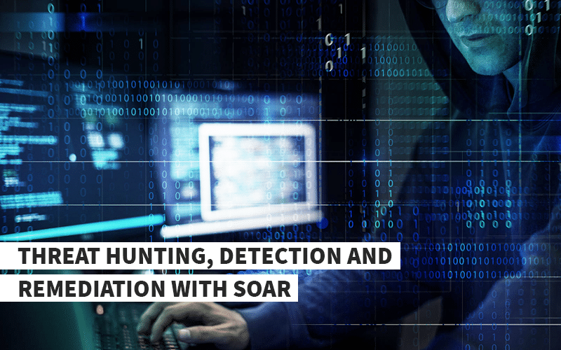Threat Hunting, Detection and Remediation with SOAR