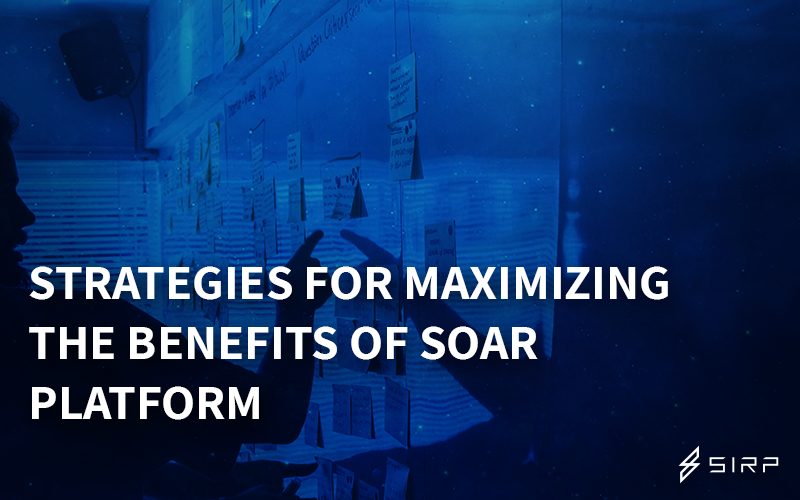 Strategies for Maximizing the Benefits of SOAR Platform